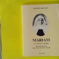 Mariam, La Petite Arabe. Soeur Marie De Jesus Crucifie (1846-1878) Proclamee Bienheureuse Le 13 Novembre 1983 Par Jean-Paul Ii, 8eme Edition - Amédée Brunot