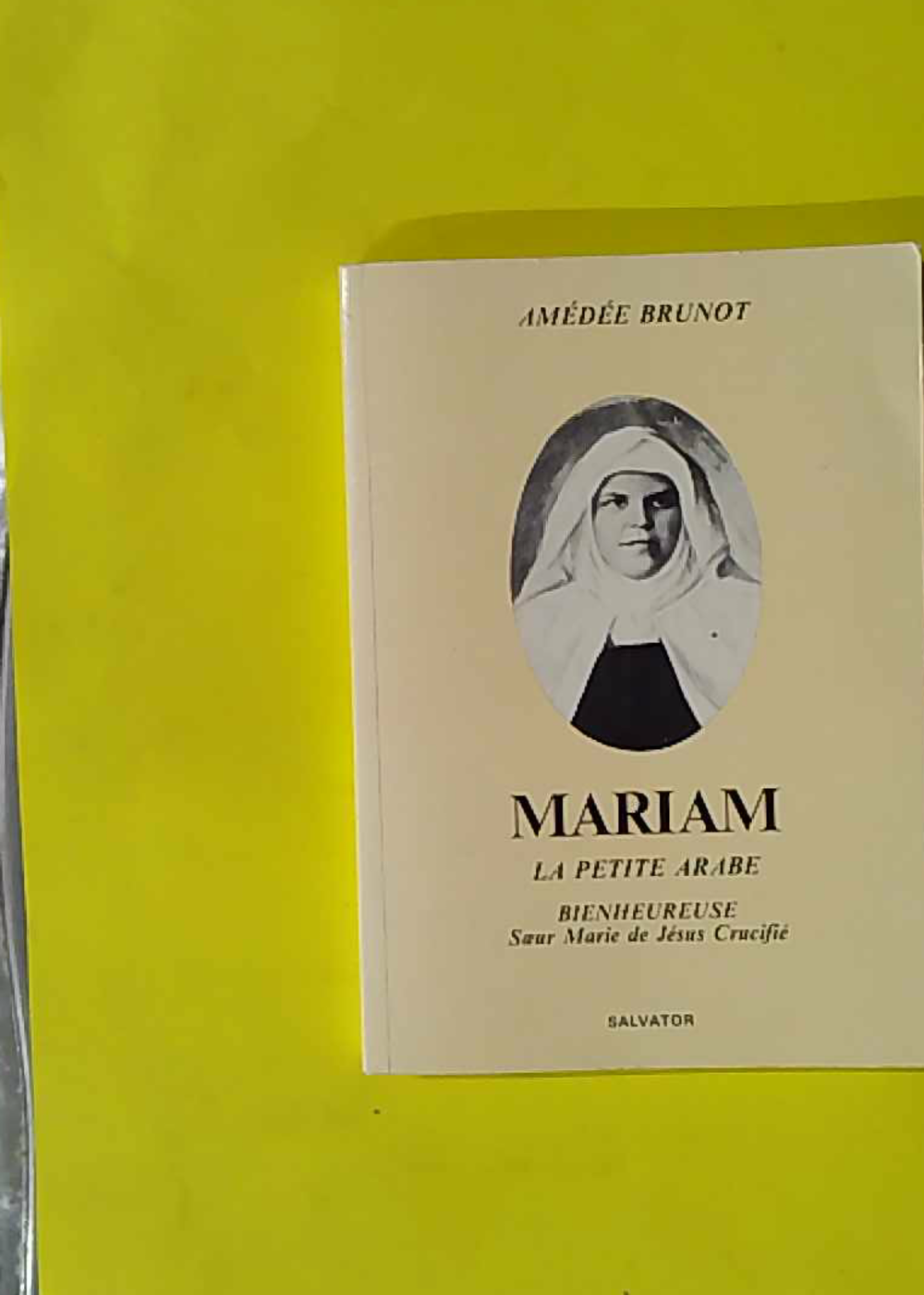 Mariam, La Petite Arabe. Soeur Marie De Jesus Crucifie (1846-1878) Proclamee Bienheureuse Le 13 Novembre 1983 Par Jean-Paul Ii, 8eme Edition - Amédée Brunot