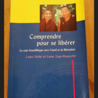 Comprendre Pour Se Libérer – La Voie Bouddhique Vers L’éveil Et La Libération – Lama Yéshé