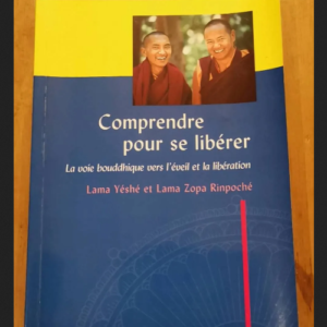 Comprendre Pour Se Libérer – La Voie Bouddhique Vers L’éveil Et La Libération – Lama Yéshé
