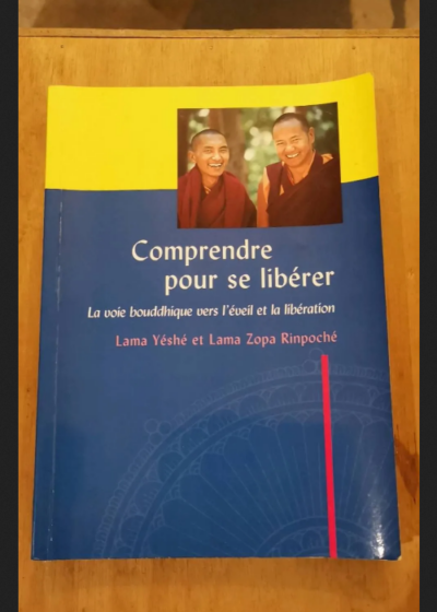 Comprendre Pour Se Libérer - La Voie Bouddhique Vers L'éveil Et La Libération - Lama Yéshé