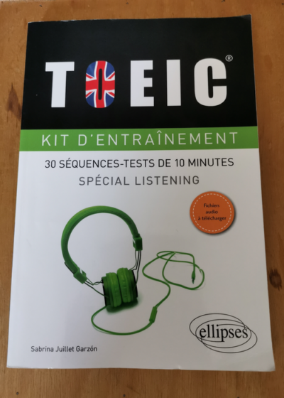 TOEIC® Kit d'Entraînement 30 Séquences-Tests de 10 Minutes Spécial Listening Fichiers Audio à Télécharger - Sabrina Juillet Garzon