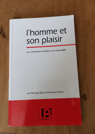 L'homme et son plaisir ou comment connaître à sa sexualité - Monique Egé