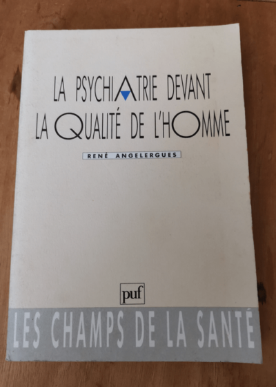 La Psychiatrie devant la qualité de l'homme - René Angelergues