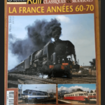 Objectif Rail. Hors Série N°7. La France Années 60-70 : Vapeur Diésel Électrique Autorail… Les Années Où Tout A Basculé ! 7 – Objectif Rail. Hors Série N°7. La France Années 60-...