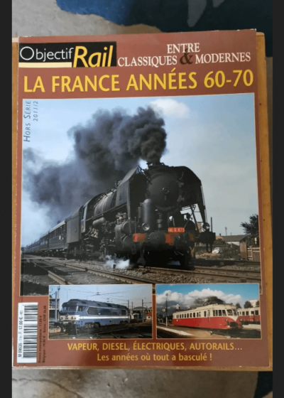 Objectif Rail. Hors Série N°7. La France Années 60-70 : Vapeur Diésel Électrique Autorail... Les Années Où Tout A Basculé ! 7 - Objectif Rail. Hors Série N°7. La France Années 60-70 : Vapeur Diésel Électrique Autorail... Les Années Où Tout A Basculé ! 7