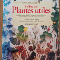 Le Livre des plantes utiles: Guide pratique d...