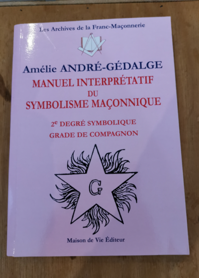 Manuel interpretatif du symbolisme maçonnique: 2e degré symbolique Grade de compagnon - Amélie André-Gedalge