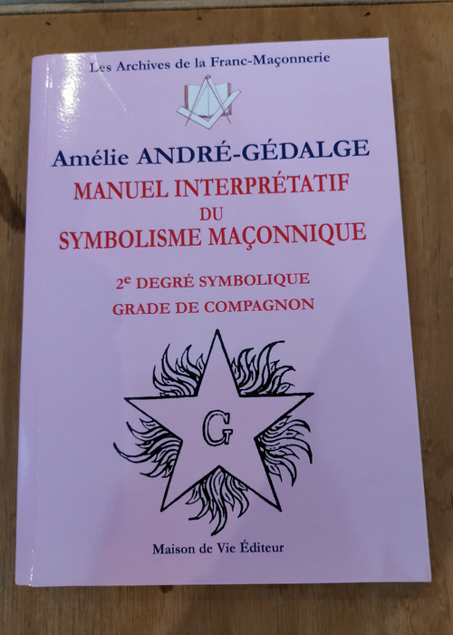 Manuel interpretatif du symbolisme maçonnique: 2e degré symbolique Grade de compagnon – Amélie André-Gedalge