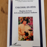 L’ALCOOL EN FÊTE: manières de boire de la nouvelle jeunesse étudiante – Anne-Catherine Wagner Jacqueline Freyssinet-Dominjon