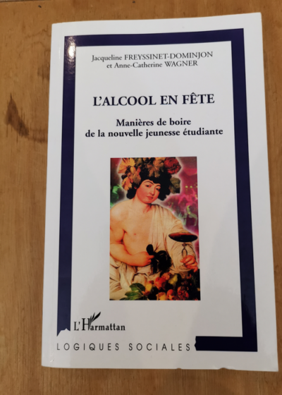 L'ALCOOL EN FÊTE: manières de boire de la nouvelle jeunesse étudiante - Anne-Catherine Wagner Jacqueline Freyssinet-Dominjon