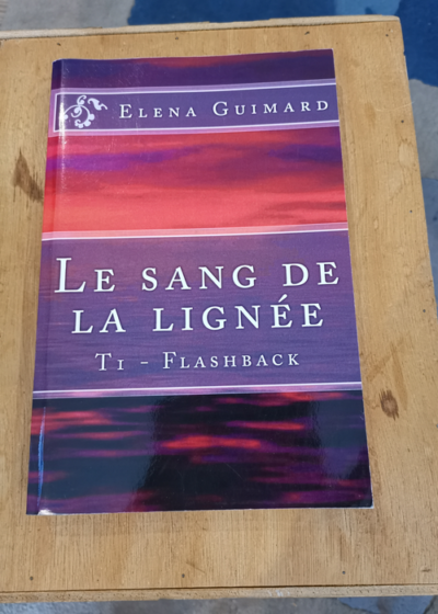 Le sang de la lignee T1: Flashback - Elena Guimard