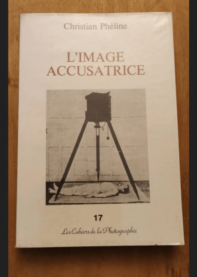 L'image Accusatrice - Les Cahiers De La Photographie 17 - Christian Pheline