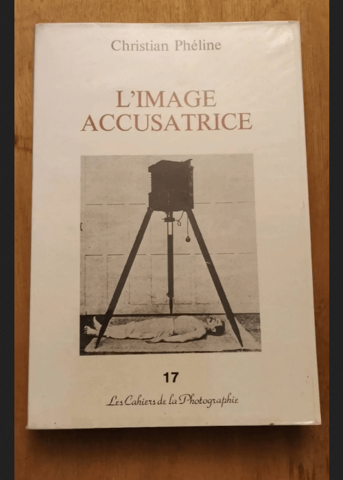 L’image Accusatrice – Les Cahiers De La Photographie 17 – Christian Pheline