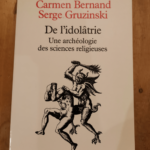 De l’idolâtrie : Une archéologie des sciences religieuses – Carmen Bernand Serge Gruzinski