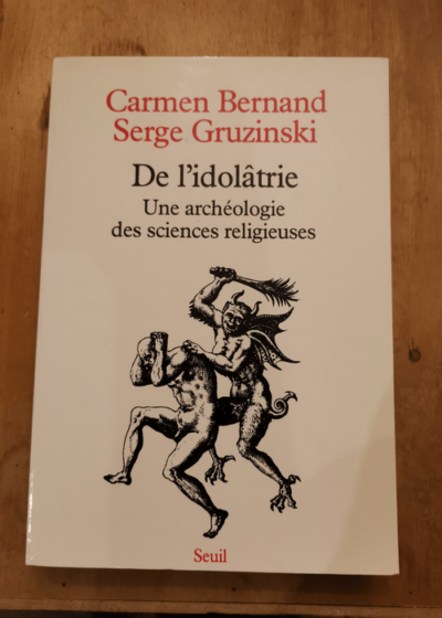 De l'idolâtrie : Une archéologie des sciences religieuses - Carmen Bernand Serge Gruzinski