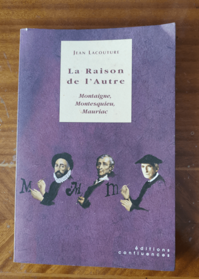 La Raison de l'Autre: Montaigne Montesquieu Mauriac - Jean Lacouture Nicole Balavoine Gilbert Balavoine