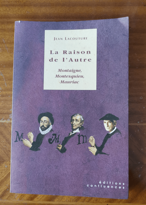 La Raison de l’Autre: Montaigne Montesquieu Mauriac – Jean Lacouture Nicole Balavoine Gilbert Balavoine