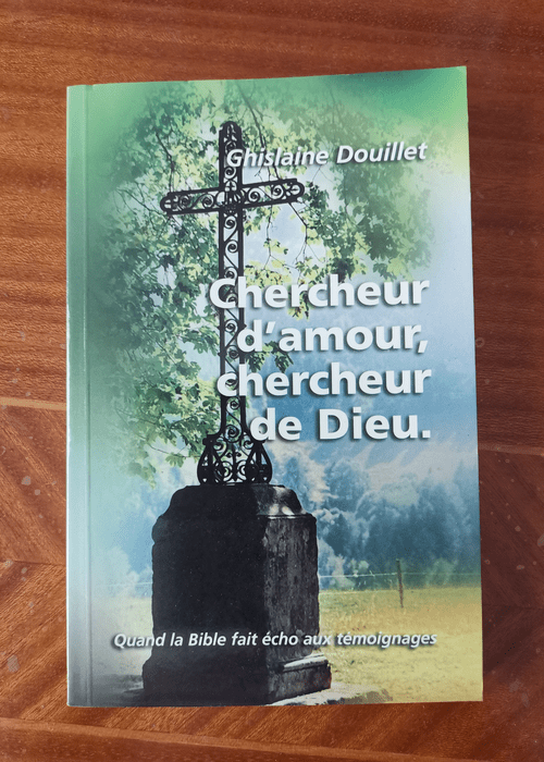 Chercheur d’amour chercheur de Dieu : Quand la Bible fait écho aux témoignages – Ghislaine Douillet