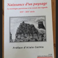 Naissance D’un Paysage : La Montagne Pyrénéenne À La Croisée Des Regards Xvi Ème -Xix Ème Siècle – Serge Briffaud