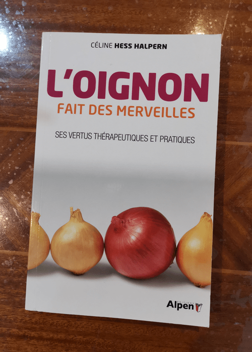 L’Oignon fait des merveilles. Ses vertus thérapeutiques et pratiques – Celine Hess halpern