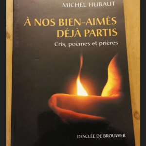 A Nos Bien-Aimés Déjà Partis – Cris Poèmes Et Prières – Michel Hubaut