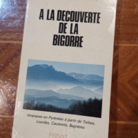 A la découverte de la Bigorre : Itinéraires en Pyrénées à partir de Tarbes Lourdes Cauterets Bagnères – Lavedan Marcel