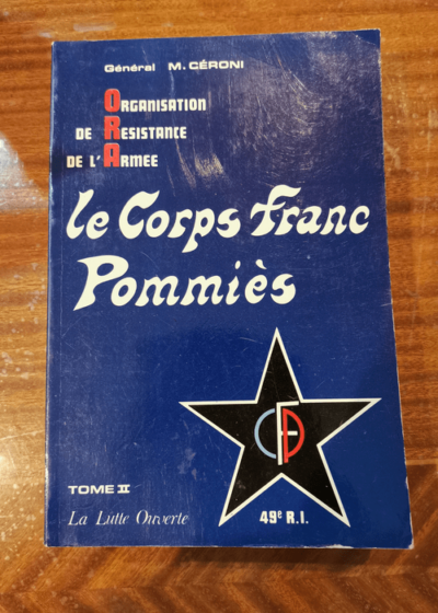 Le Corps Franc POMMIES - Tome 2 - La Lutte Ouverte (du 6 Juin à la fi Août 1944). 49° R.I. - général céroni