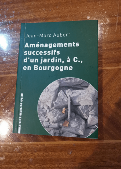 Aménagements successifs d'un jardin à C. en Bourgogne - Jean-Marc Aubert