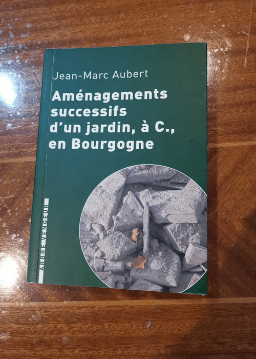 Aménagements successifs d’un jardin à C. en Bourgogne – Jean-Marc Aubert