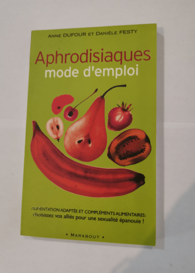 Aphrodisiaques mode d'emploi - Anne Dufour Danièle Festy