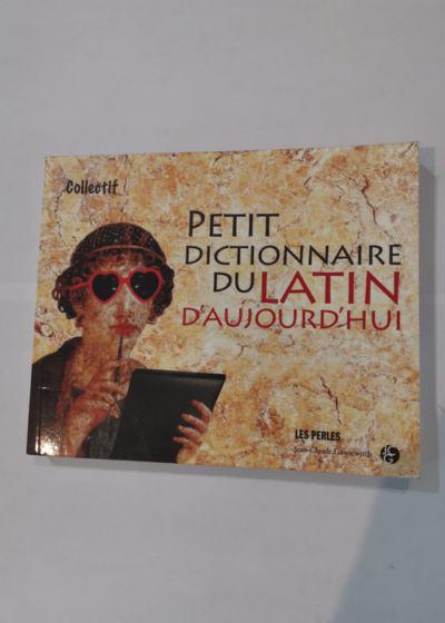 Petit dictionnaire du Latin d'aujourd'hui - Jean-Claude Gawsewitch Martin Lavergne Elizabeth Antébi