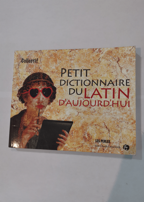 Petit dictionnaire du Latin d’aujourd’hui – Jean-Claude Gawsewitch Martin Lavergne Elizabeth Antébi