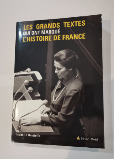 Les grands textes qui ont marqué l'histoire de France - Isabelle Dumielle