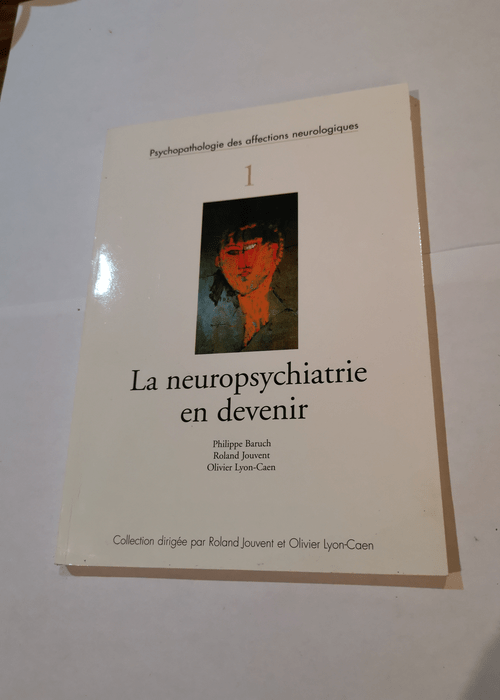 La neuropsychiatrie en devenir (Psychopathologie des affections neurologiques) – Philippe Baruch Roland Jouvent Olivier Lyon-Caen