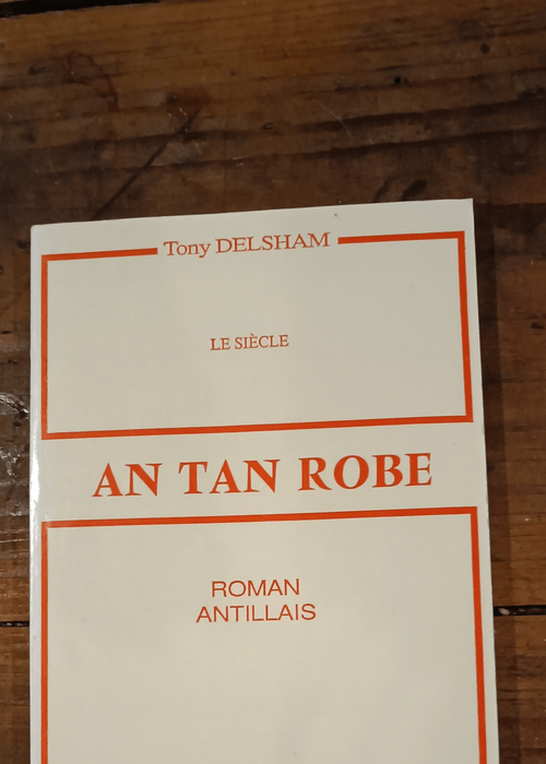 An tan robe : Roman antillais (Le siècle.) – Tony Delsham