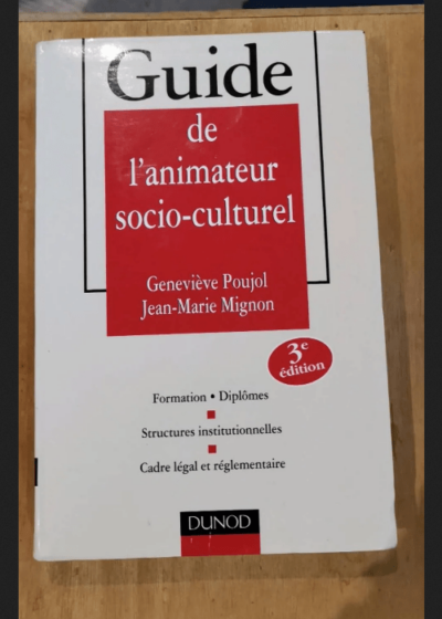 Guide De L'animateur Socio-Culturel -3ème Édition: Formations. Diplômes -Structures Institutionnelles -Cadre Légal Et Réglementaire - Genevieve Poujol -Jean-Mari...