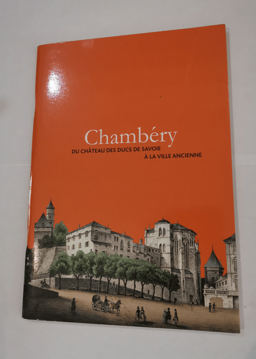 Chambéry: Du château des ducs de Savoie à la ville ancienne – François Juttet