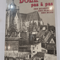 Dole pas à pas ses quartiers ses places ses rues. – GAY annie THEUROT jacky