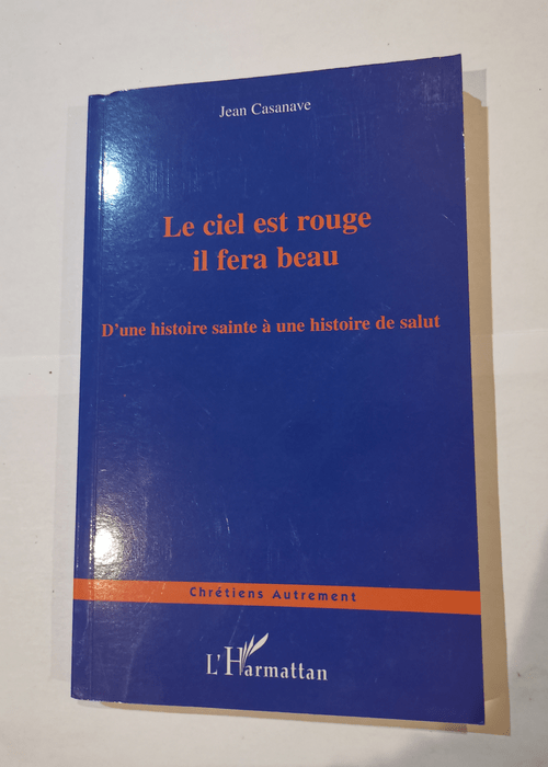 Le ciel est rouge il fera beau: D’une histoire sainte à une histoire de salut – Jean Casanave