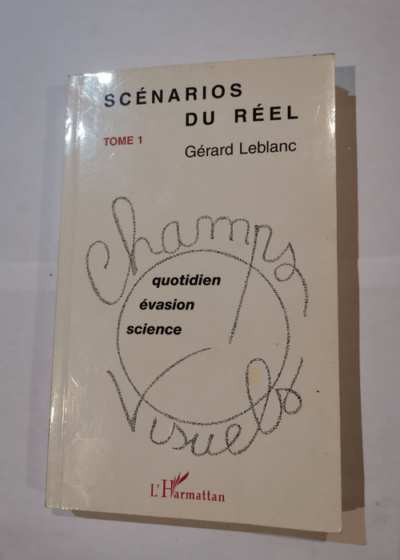 Scénarios du réel: Tome 1 - Gérard Leblanc