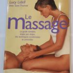 Le massage : Le guide complet étape par étape des techniques occidentales et orientales – Lucinda Lidell Sara Thomas Carola Beresford-Cooke Anthony Porter Fausto Dorelli Yvonne Baudry Claude B...