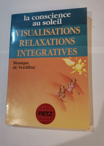 La conscience au soleil : Visualisations relaxations intégratives - Monique de Verdilhac