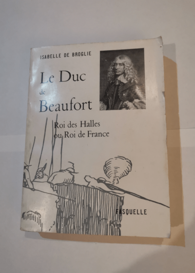 Le Duc de Beaufort (Roi des Halles ou Roi de France) - Isabelle de BROGLIE