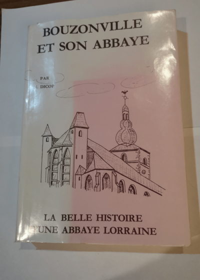 Bouzonville et son abbaye : La belle histoire d'une abbaye lorraine - Nicolas Dicop