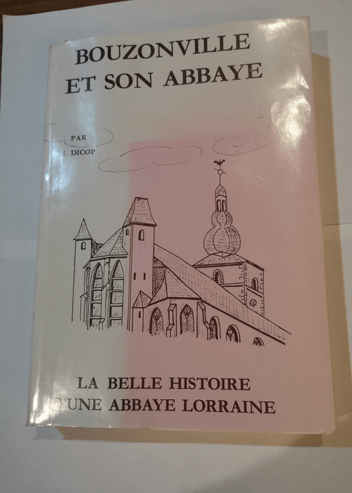 Bouzonville et son abbaye : La belle histoire d’une abbaye lorraine – Nicolas Dicop