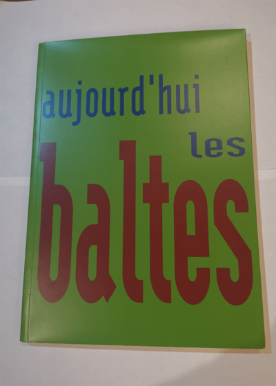 Aujourd'hui les baltes : Art contemporain d'Estonie Lettonie Lituanie - Michel Nuridsany Association Dialogue Entre Les Cultures