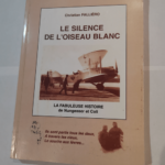 Le silence de l’oiseau blanc – la fabuleuse histoire de nungesser et coli – christian FALLIERO