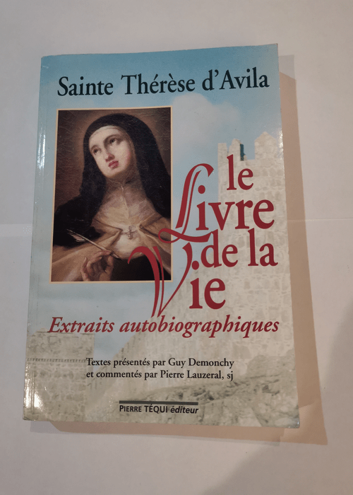 Le livre de la vie : extraits autobiographiques – Pierre Lauzeral Guy Demonchy Sainte Thérèse d’Avila