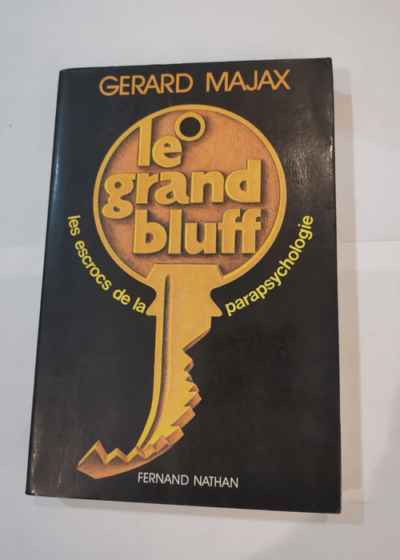 Le grand bluff - les escrocs de la parapsychologie. - Majax Gerard